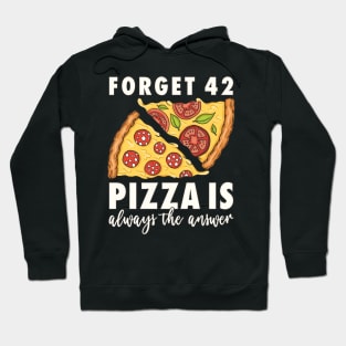 Pizza Forget 42 Pizza is always the answer Pizza Lover Hoodie